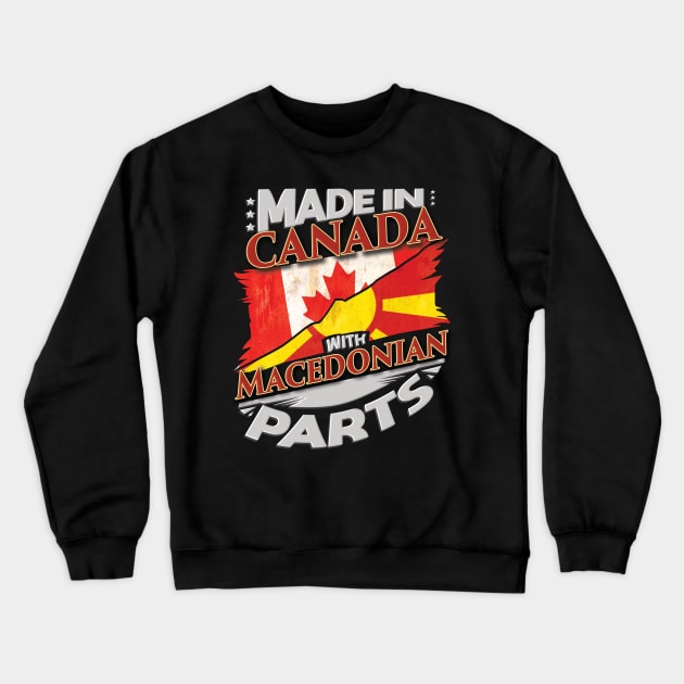 Made In Canada With Macedonian Parts - Gift for Macedonian From Macedonia Crewneck Sweatshirt by Country Flags